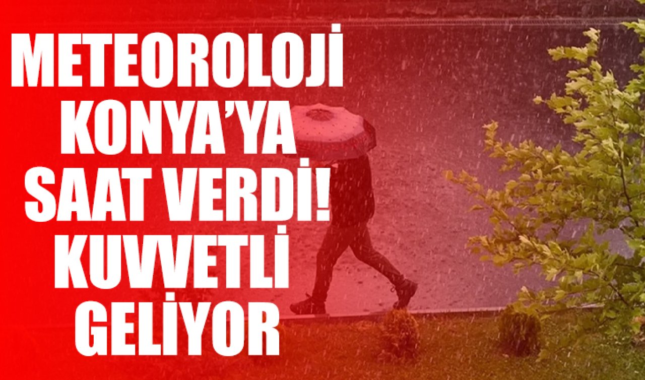 Meteoroloji Konya’ya saat verdi! Kuvvetli geliyor