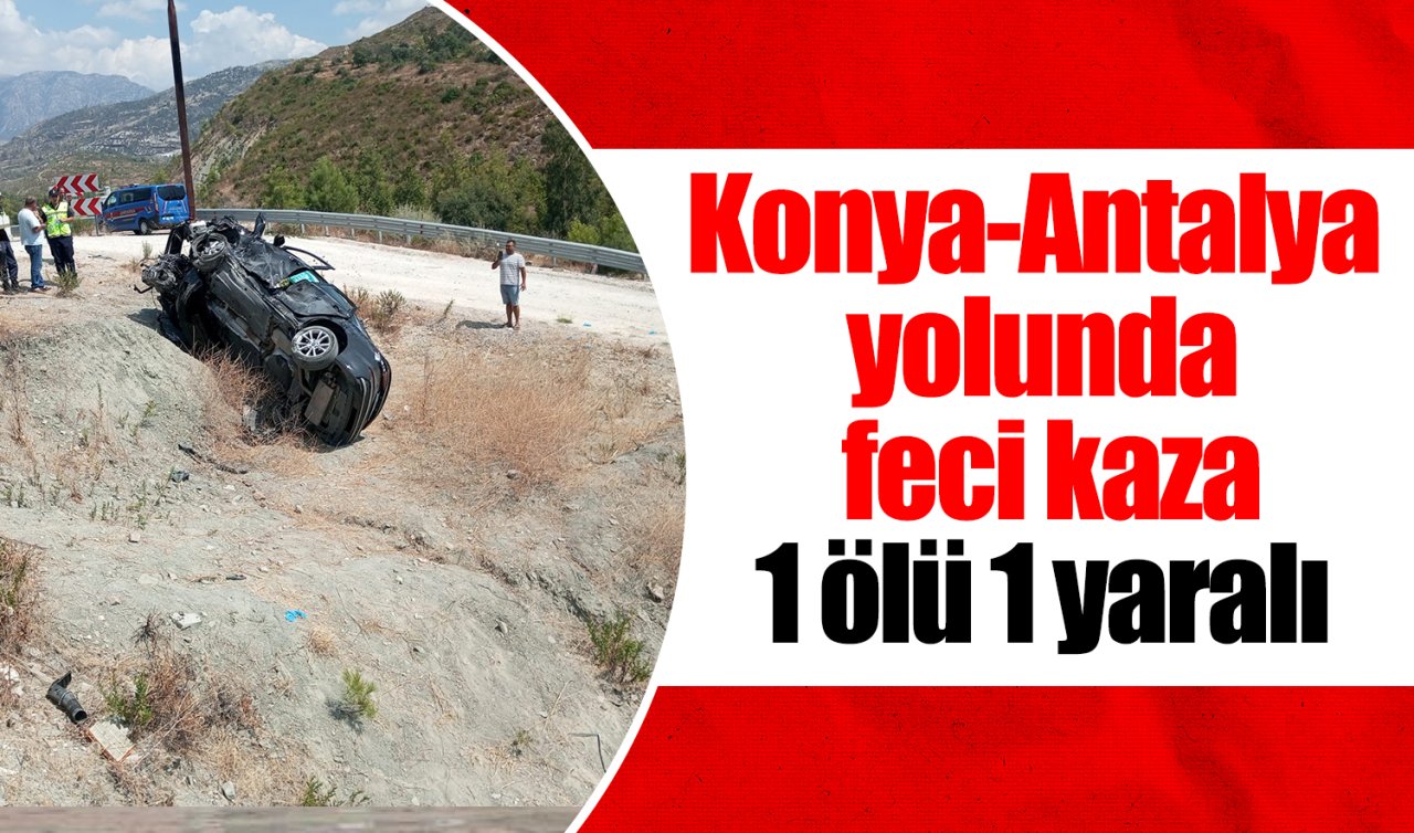 Konya-Antalya yolunda feci kaza: 1 ölü, 1 yaralı