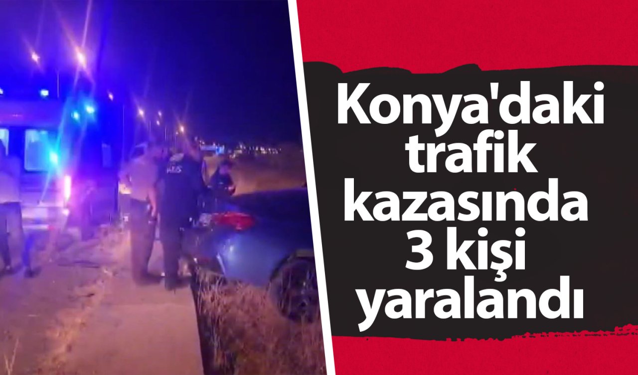 Konya’daki trafik kazasında 3 kişi yaralandı