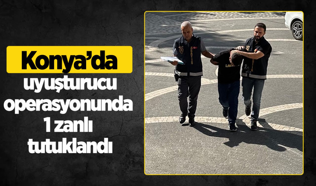 Konya’da uyuşturucu operasyonunda 1 zanlı tutuklandı