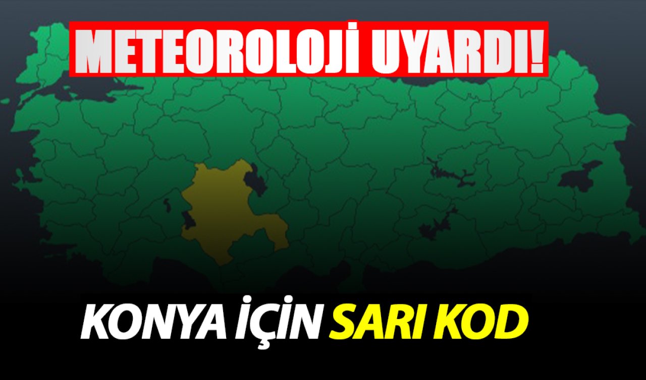 Meteoroloji’den Konya için sarı kodlu uyarı!