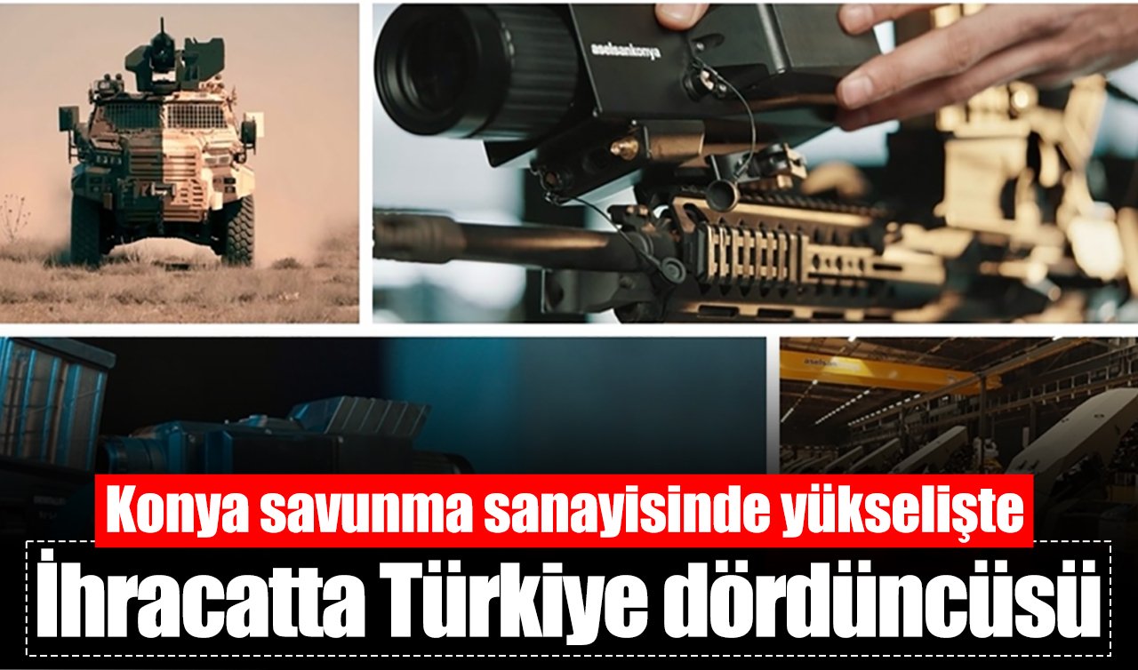Konya savunma sanayisinde yükselişte: İhracatta Türkiye dördüncüsü