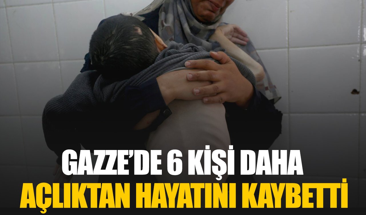 Gazze’de 6 kişi daha açlıktan hayatını kaybetti
