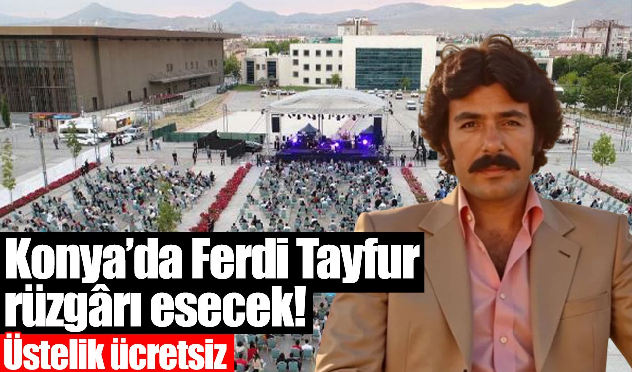 Konya’da Ferdi Tayfur rüzgârı esecek! Üstelik ücretsiz