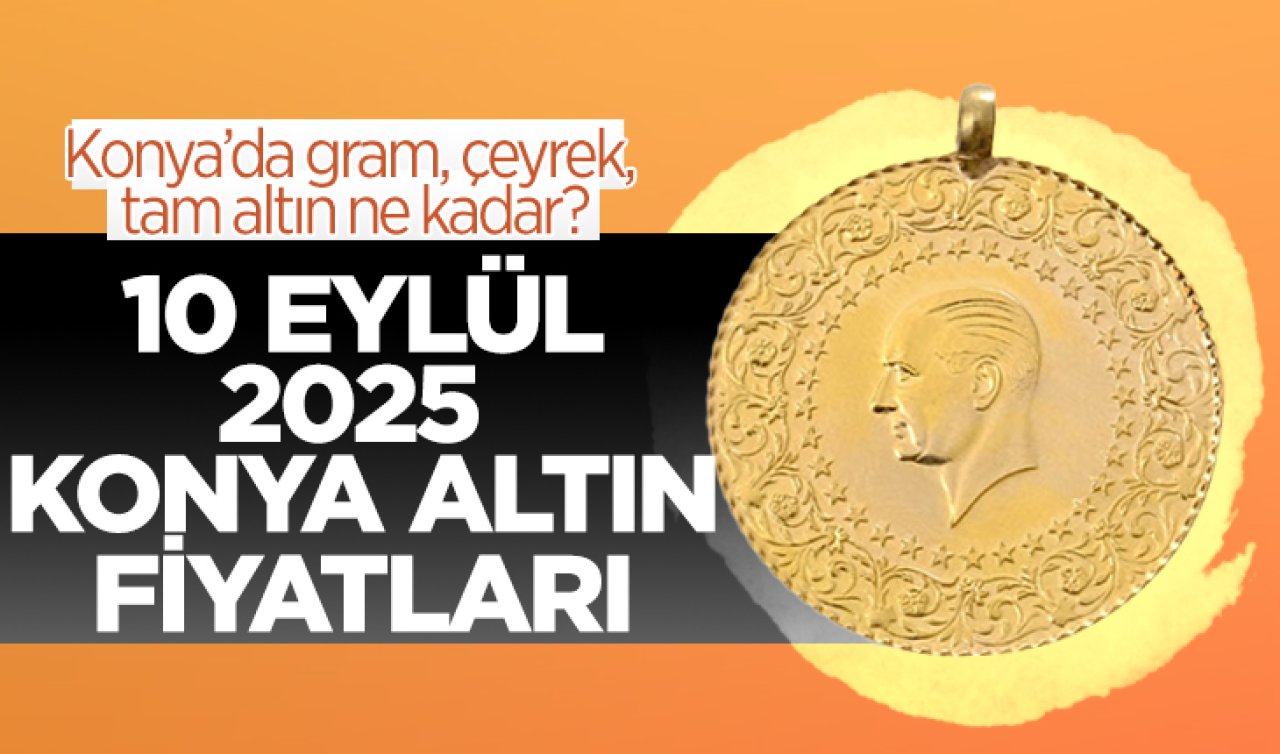 CANLI ALTIN FİYATLARI | Bugün Konya’da altın fiyatları: 10 Eylül 2025 Konya’da gram, çeyrek, tam altın ne kadar? Gram altın ne kadar oldu?