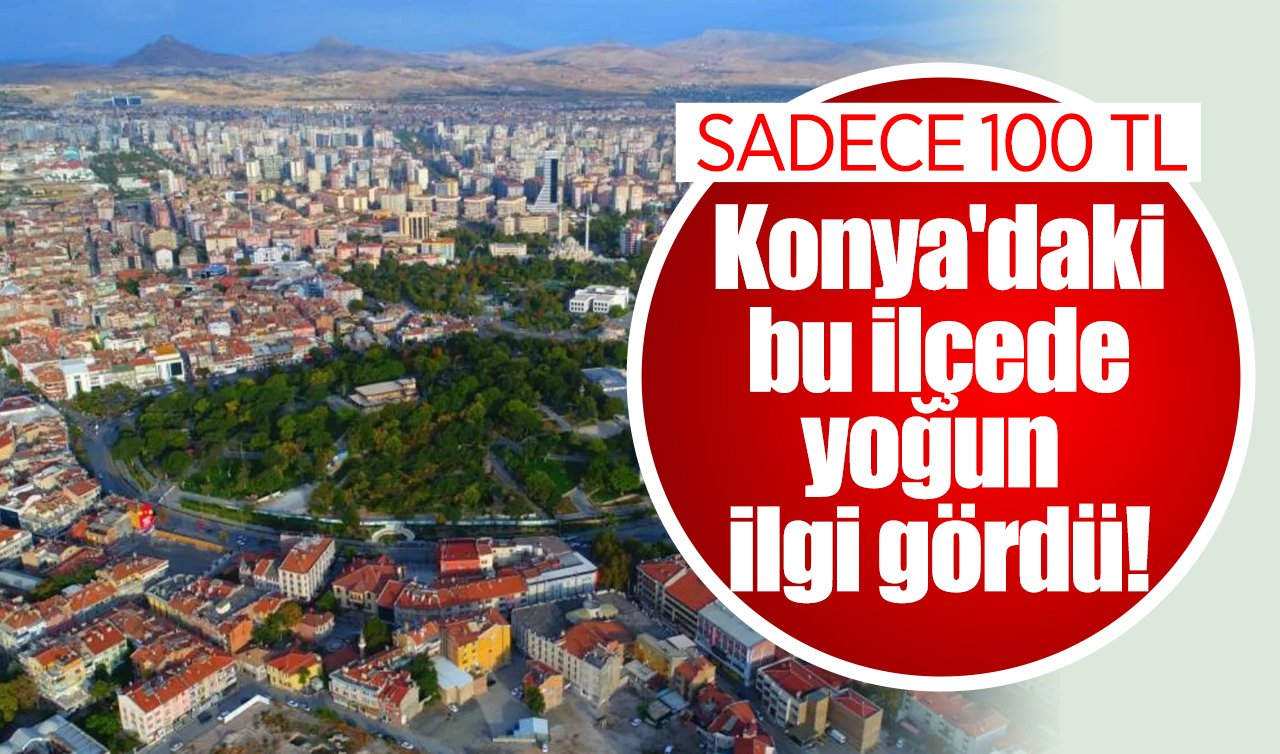 Konya’daki bu ilçede yoğun ilgi gördü! Sadece 100 TL