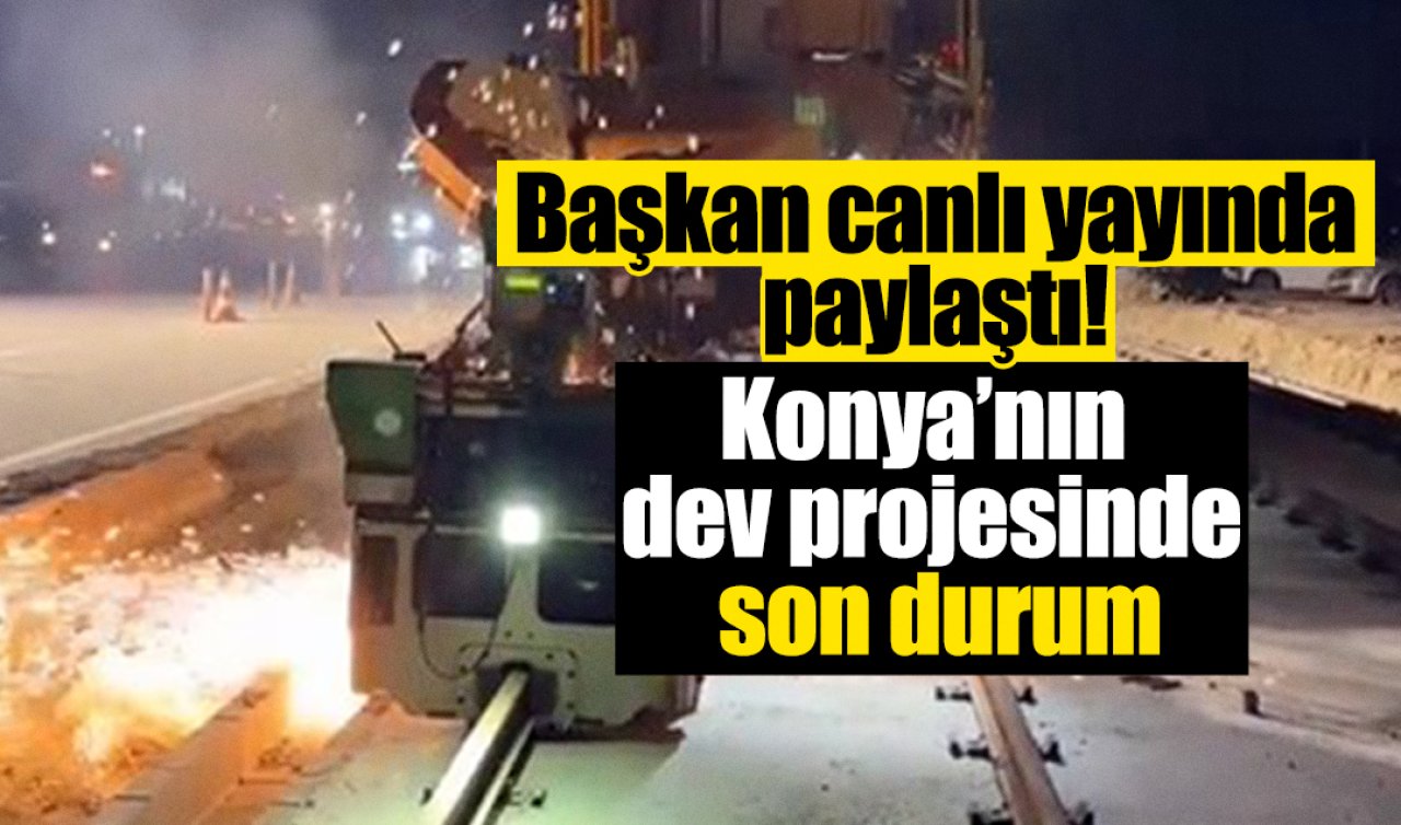 Başkan canlı yayında paylaştı! Konya’nın dev projesinde son durum