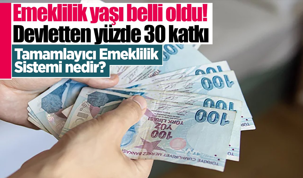 Tamamlayıcı Emeklilik Sistemi nedir? Emeklilik yaşı belli oldu! Devletten yüzde 30 katkı