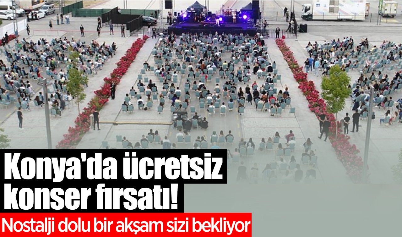 Konya’da ücretsiz konser fırsatı! Nostalji dolu bir akşam sizi bekliyor