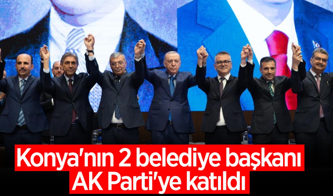 Konya’nın 2 belediye başkanı AK Parti’ye katıldı