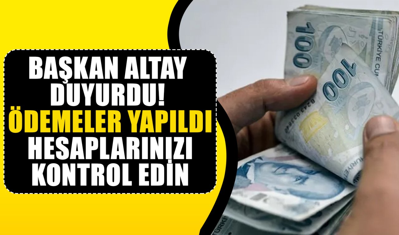 Başkan Altay DUYURDU! Ödemeler yapıldı: Hesaplarınızı kontrol edin
