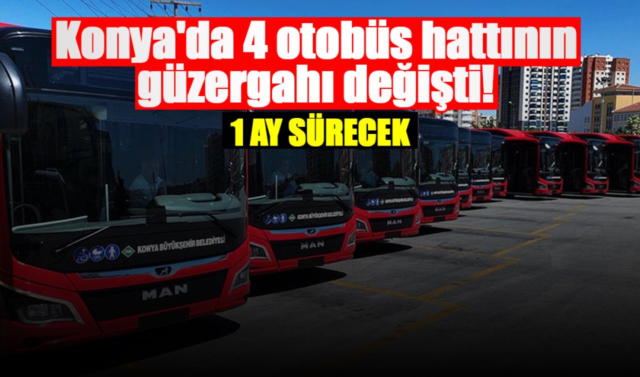 Konya’da 4 otobüs hattının güzergahı değişti! 1 ay sürecek 
