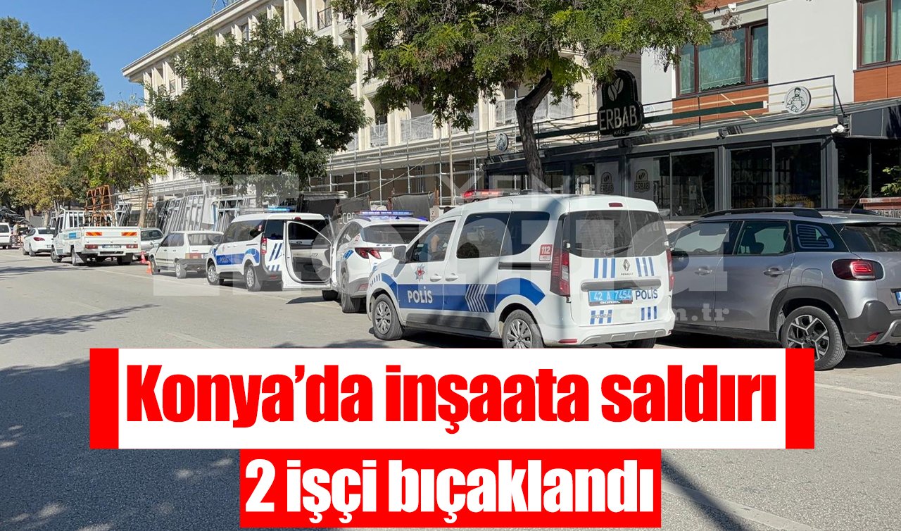 Konya’da inşaata saldırı: 2 işçi bıçaklandı