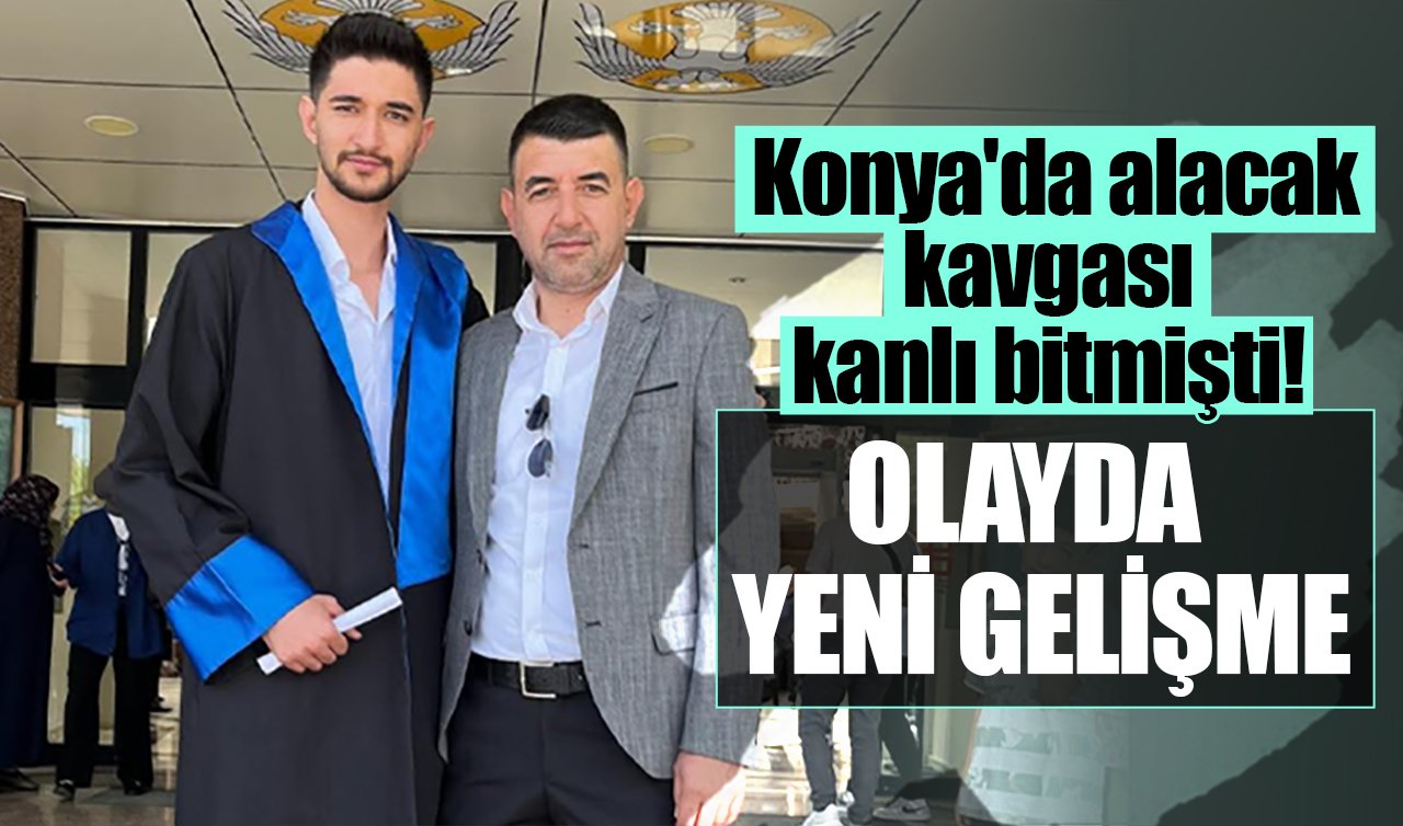 Konya’da alacak kavgası kanlı bitmişti! OLAYDA YENİ GELİŞME