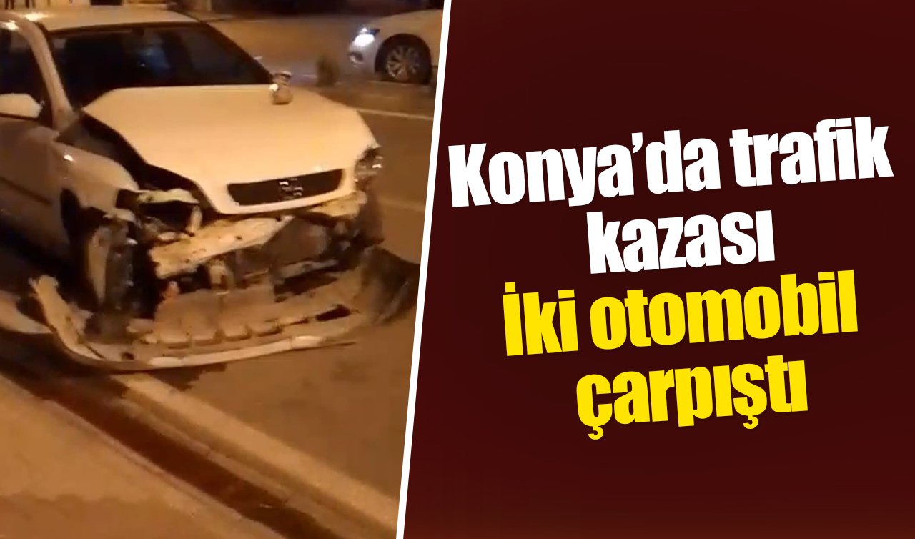 Konya’da trafik kazası: İki otomobil çarpıştı