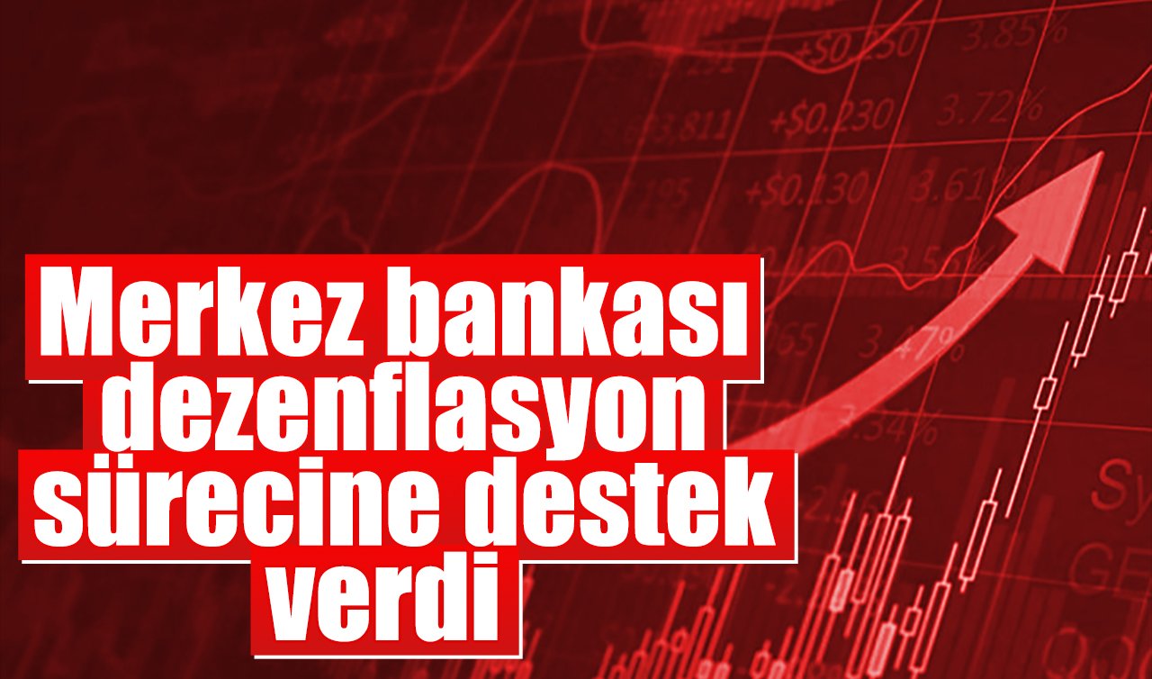 Merkez bankası dezenflasyon sürecine destek verdi