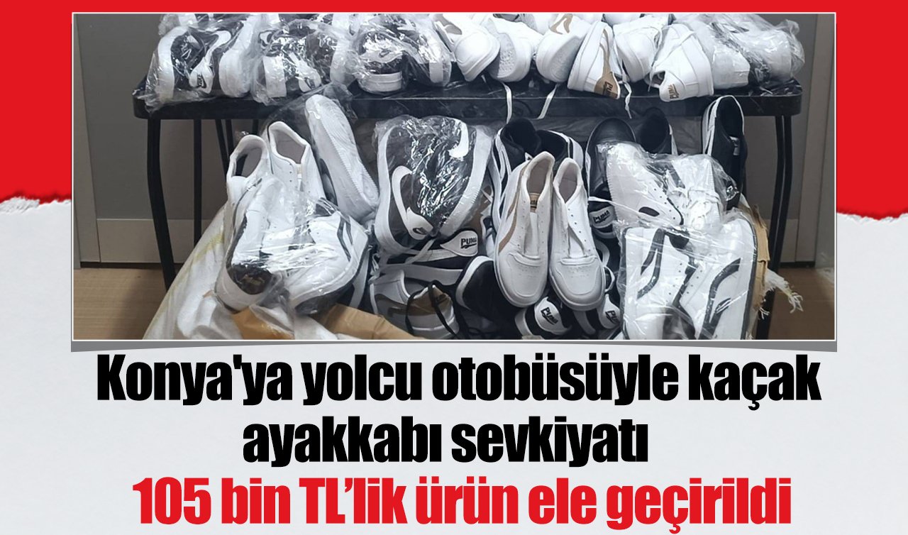 Konya’ya yolcu otobüsüyle kaçak ayakkabı sevkiyatı: 105 bin TL’lik ürün ele geçirildi