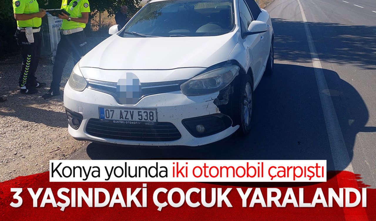 Konya yolunda iki otomobil çarpıştı: 3 yaşındaki çocuk yaralandı