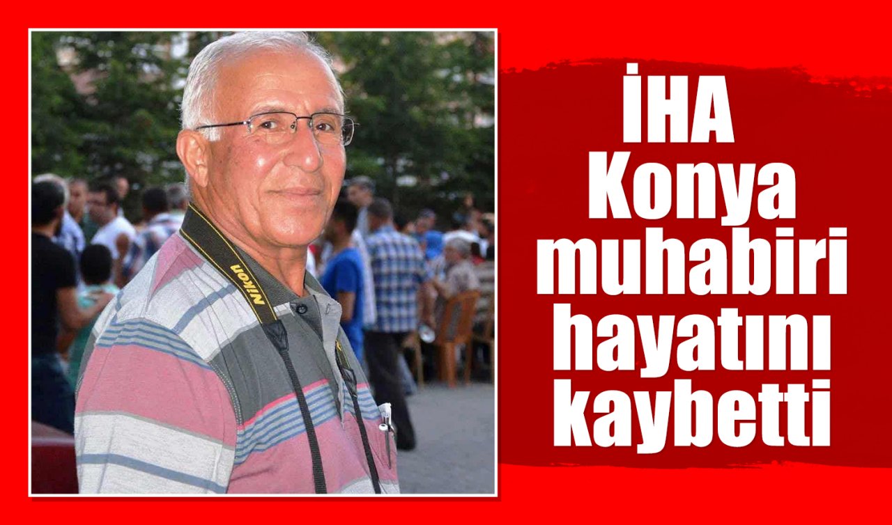İHA Konya muhabiri hayatını kaybetti