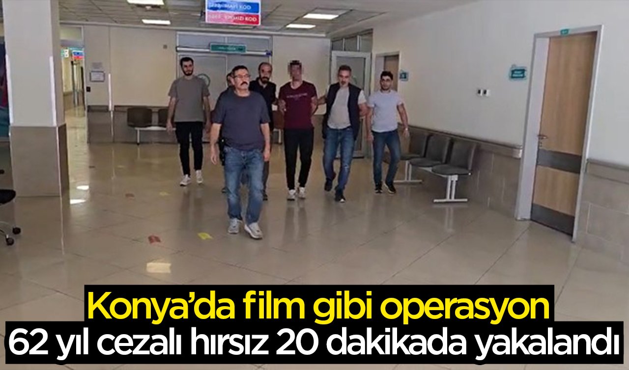 Konya’da film gibi operasyon: 62 yıl cezalı hırsız 20 dakikada yakalandı
