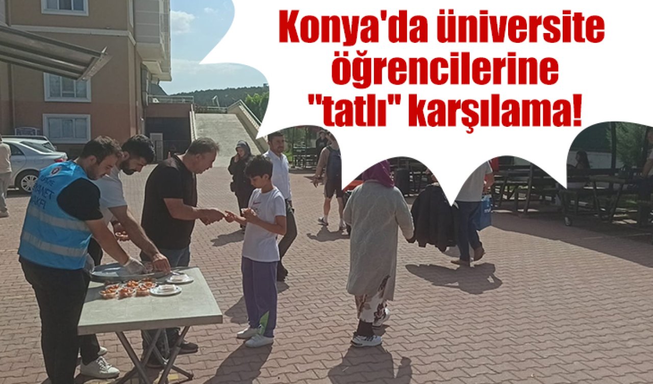Konya’da üniversite öğrencilerine “tatlı’’ karşılama! 