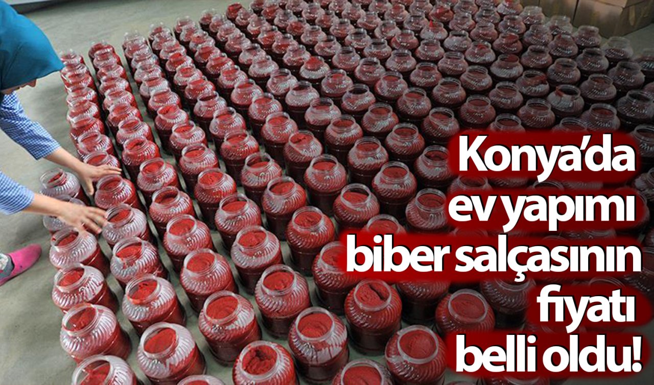 Konya’da ev yapımı biber salçasının fiyatı belli oldu!