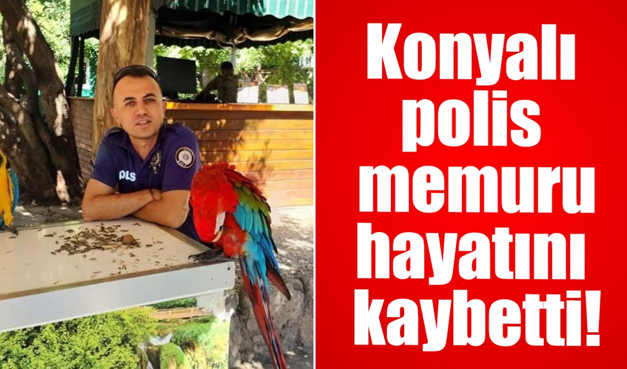 Konyalı polis memuru hayatını kaybetti! 
