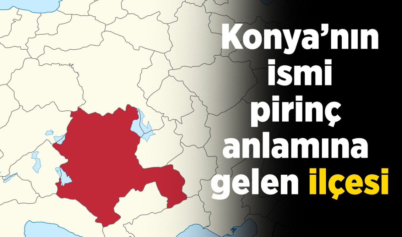 Konya’nın ismi pirinç anlamına gelen ilçesi