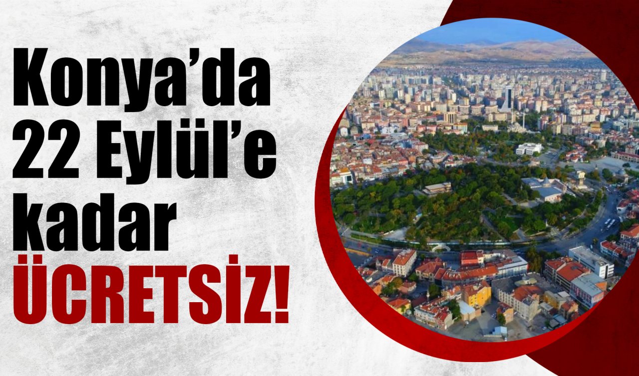 Konya’da 22 Eylül’e kadar ÜCRETSİZ!