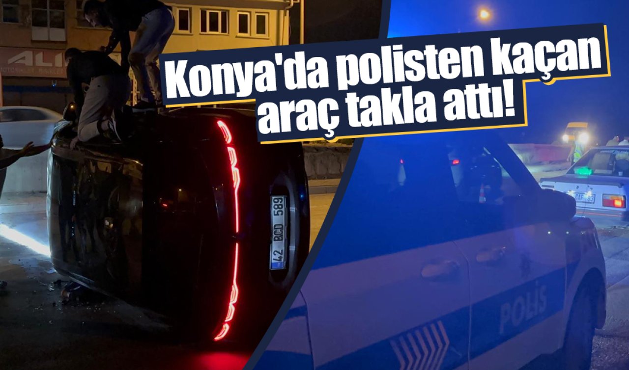 Konya’da polisten kaçan araç takla attı! 