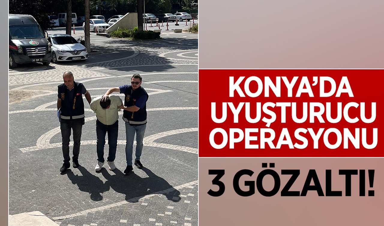 Konya’da uyuşturucu operasyonu: 3 gözaltı!