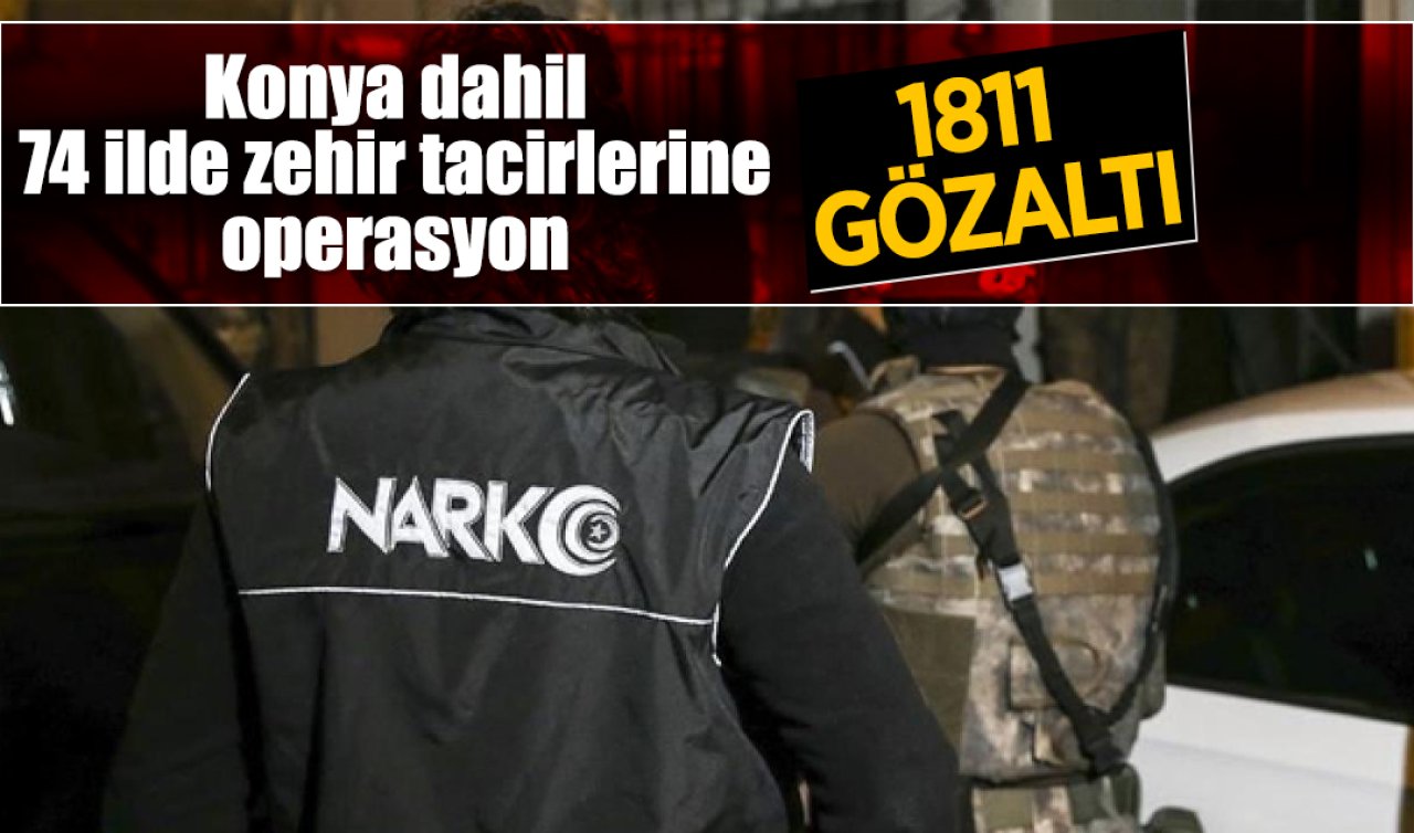 Konya dahil 74 ilde zehir tacirlerine operasyon: 1811 gözaltı
