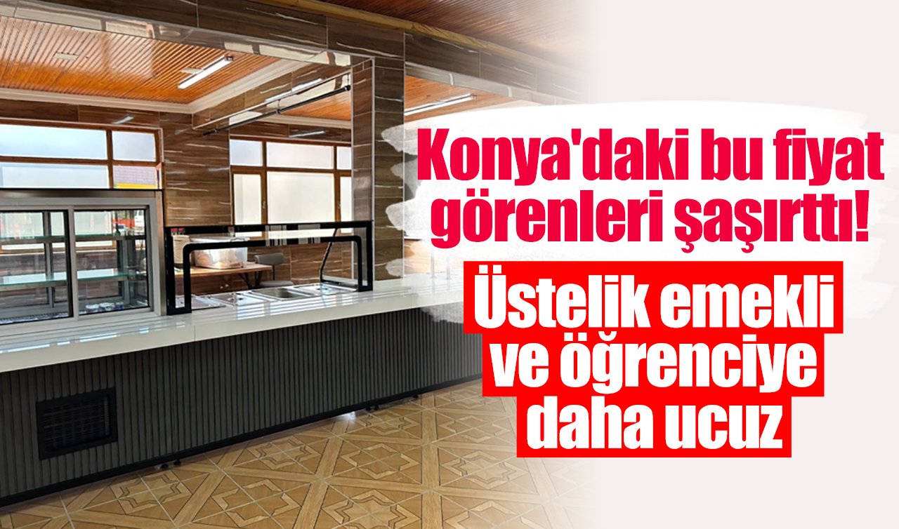 Konya’daki bu fiyat görenleri şaşırttı! Üstelik emekli ve öğrenciye daha ucuz