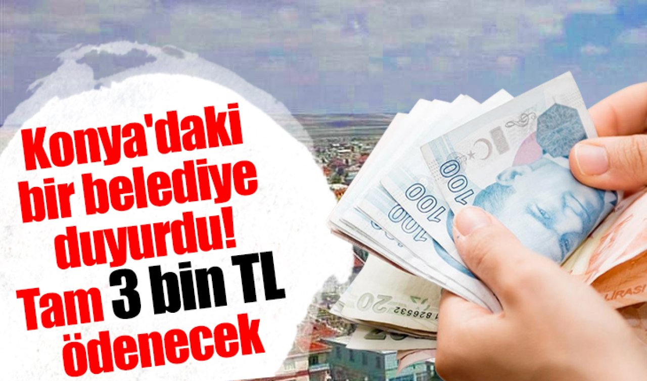 Konya’daki bir belediye duyurdu! Tam 3 bin TL ödenecek
