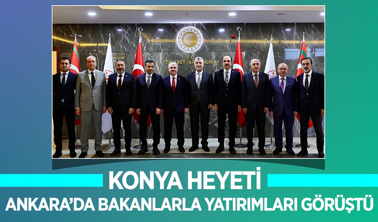 Konya heyeti Ankara’da bakanlarla yatırımları görüştü