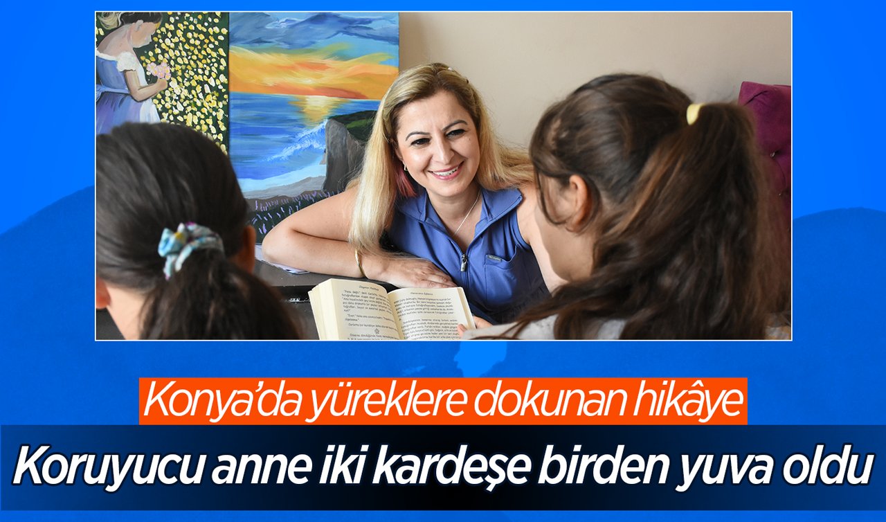 Konya’da yüreklere dokunan hikâye: Koruyucu anne iki kardeşe birden yuva oldu