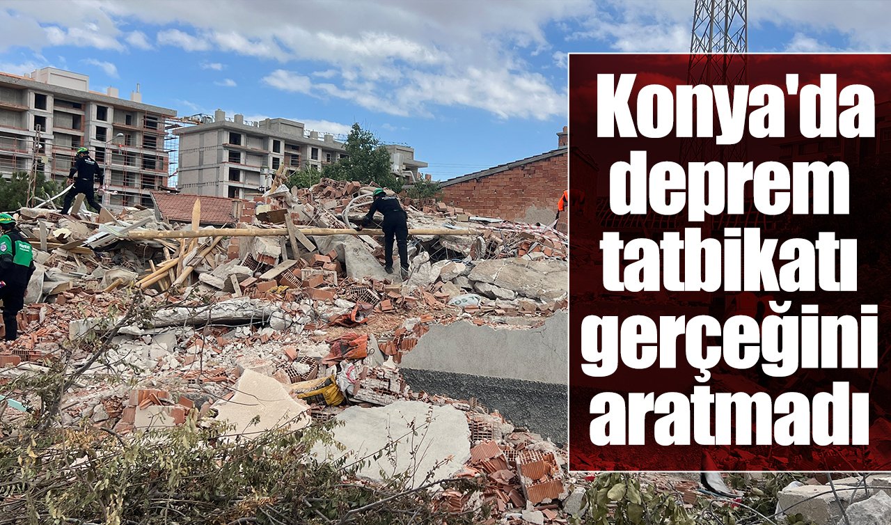 Konya’da deprem tatbikatı gerçeğini aratmadı