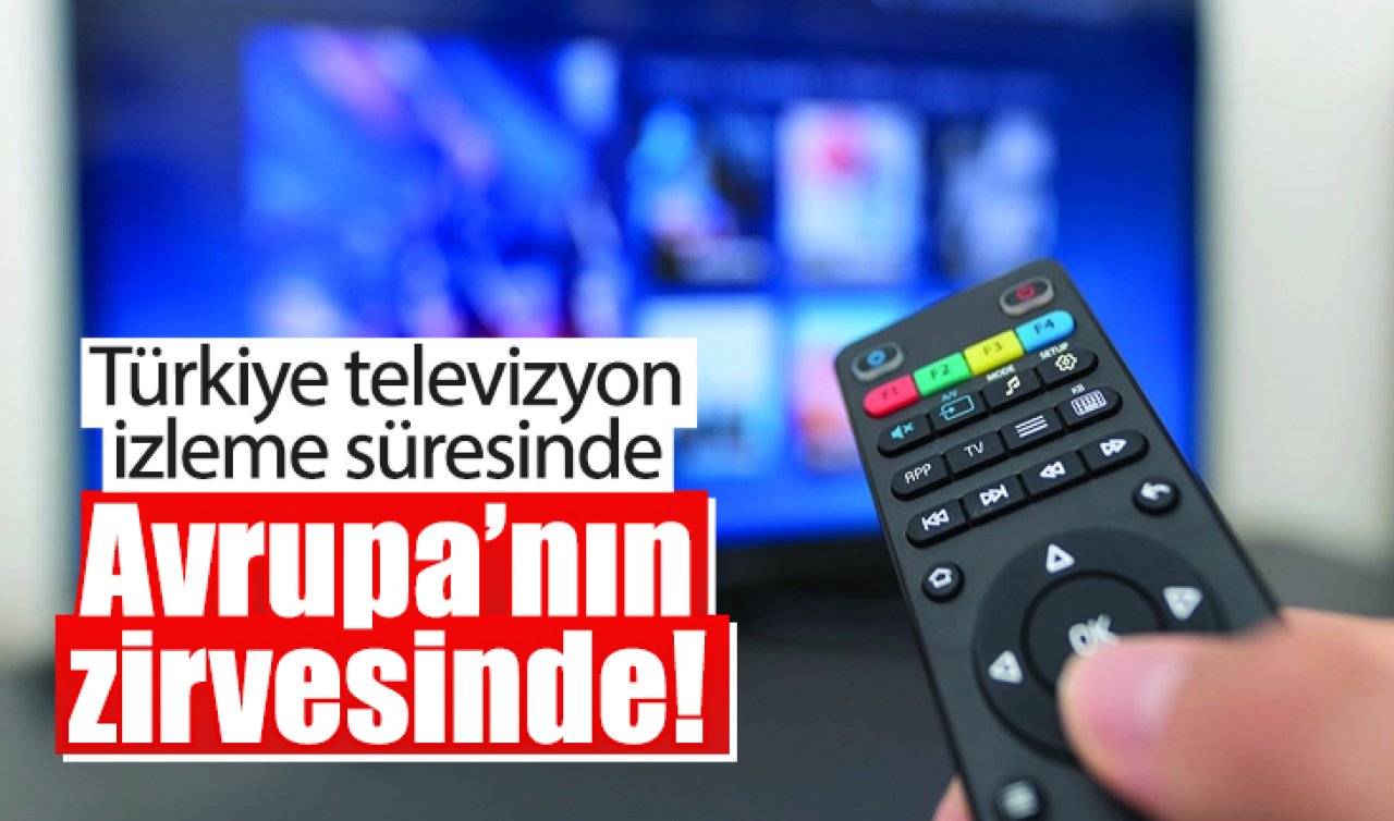 Türkiye televizyon izleme süresinde Avrupa’nın zirvesinde! 