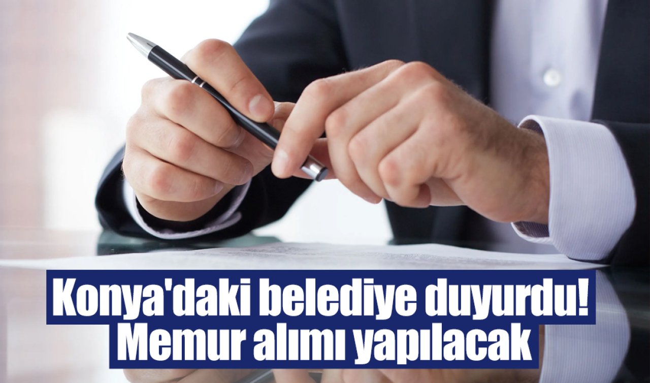 Konya’daki belediye duyurdu! Memur alımı yapılacak: İşte başvuru şartları ve detaylar