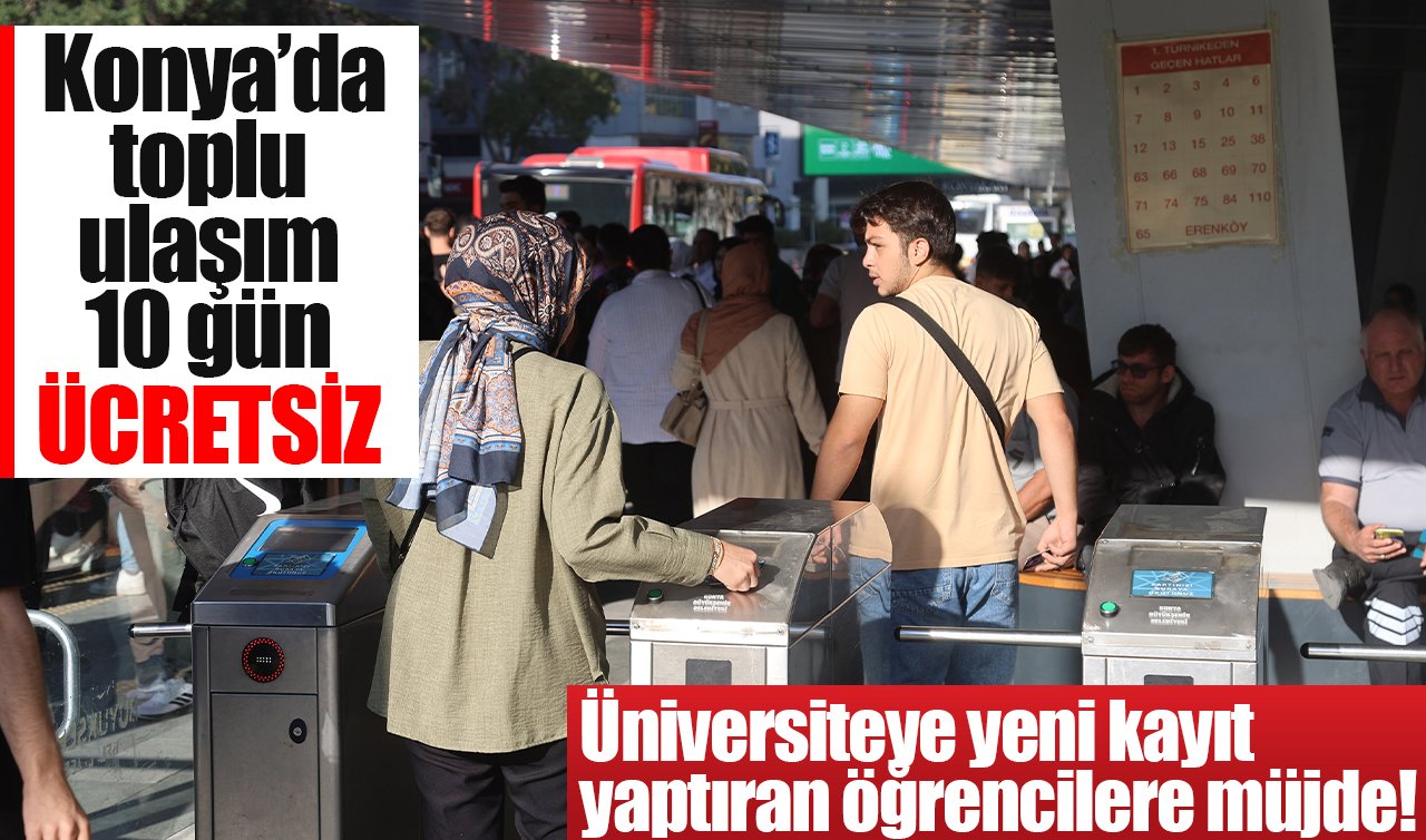 Üniversiteye yeni kayıt yaptıran öğrencilere müjde! Konya’da toplu ulaşım 10 gün ücretsiz