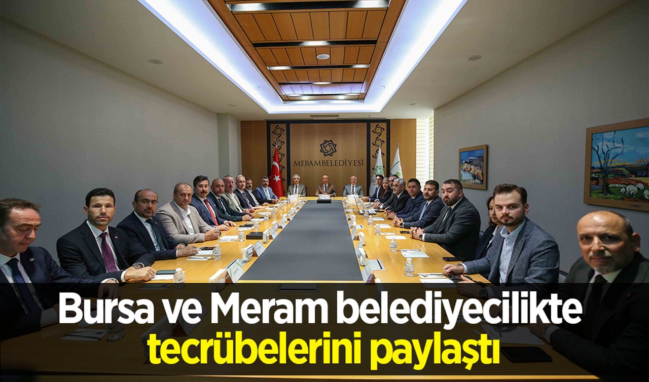Bursa ve Meram belediyecilikte tecrübelerini paylaştı