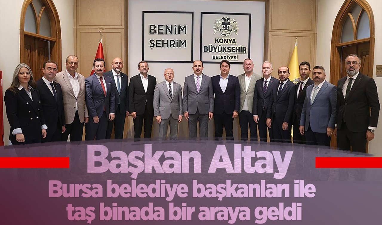 Başkan Altay Bursa belediye başkanları ile taş binada bir araya geldi