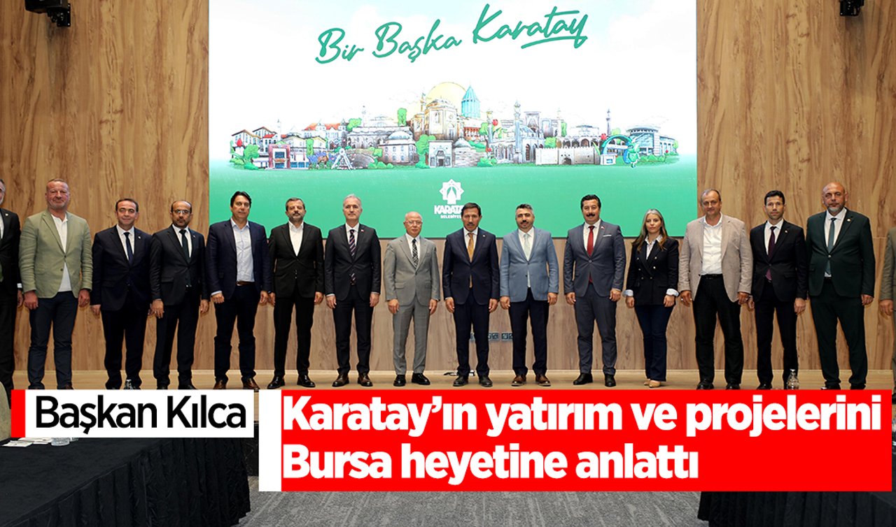 Başkan Kılca Karatay’ın yatırım ve projelerini Bursa heyetine anlattı