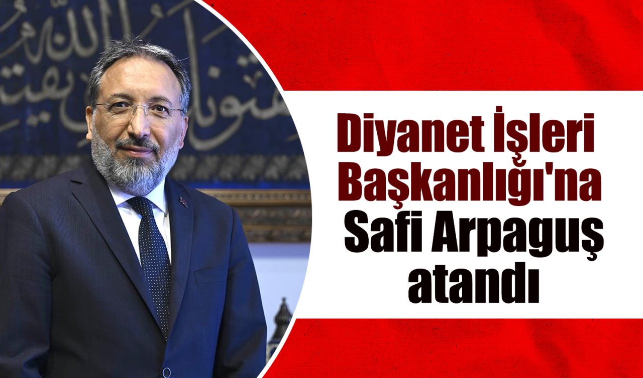 Diyanet İşleri Başkanlığı’na İstanbul Müftüsü Prof. Dr. Safi Arpaguş atandı