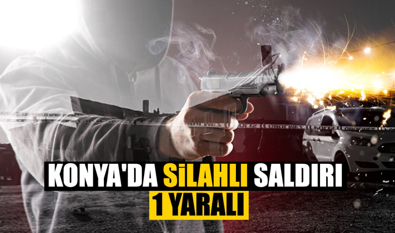 Konya’da silahlı saldırı: 1 yaralı