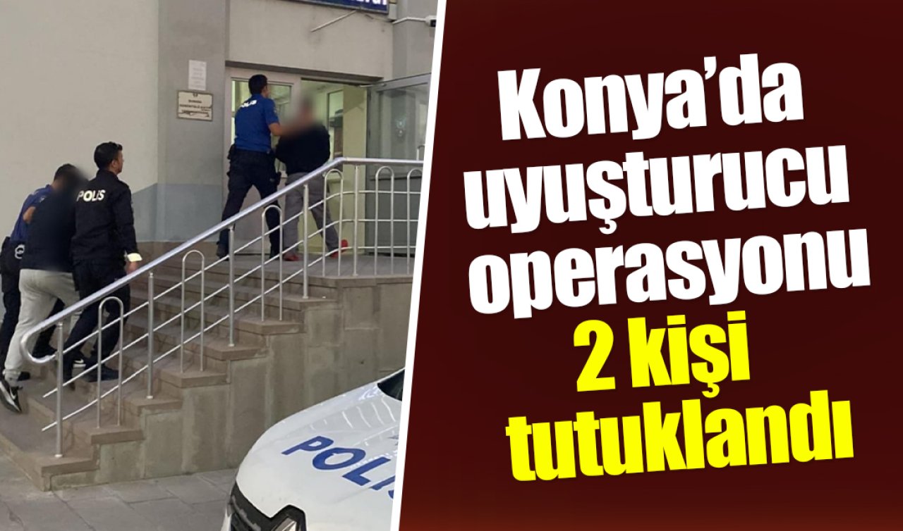 Konya’da uyuşturucu operasyonu: 2 kişi tutuklandı
