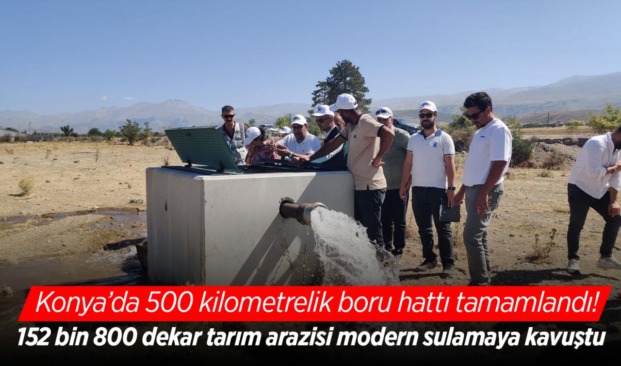 Konya’da 500 kilometrelik boru hattı tamamlandı! 152 bin 800 dekar tarım arazisi modern sulamaya kavuştu