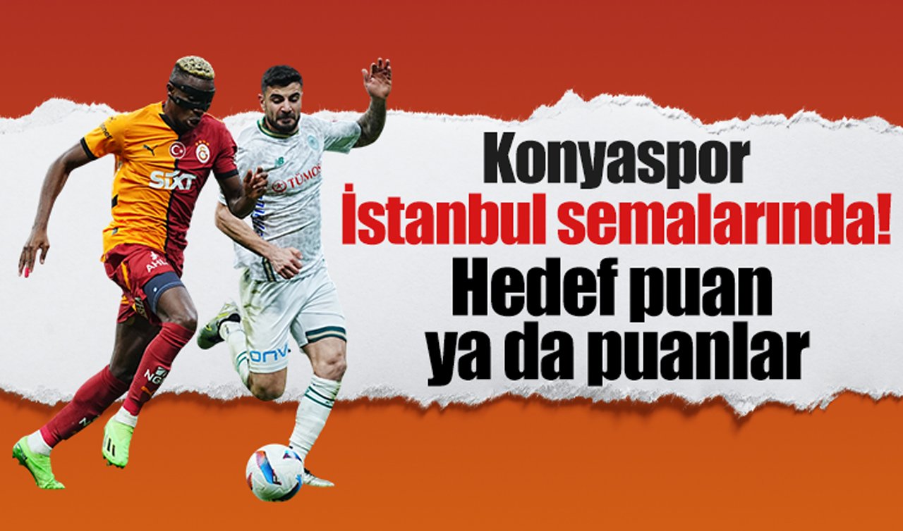  Konyaspor İstanbul semalarında: Hedef puan ya da puanlar