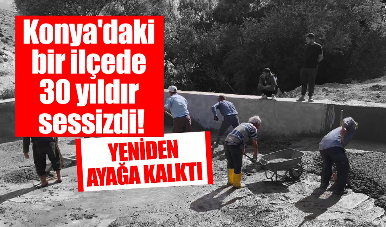 Konya’daki bir ilçede 30 yıldır sessizdi! Yeniden ayağa kalktı 