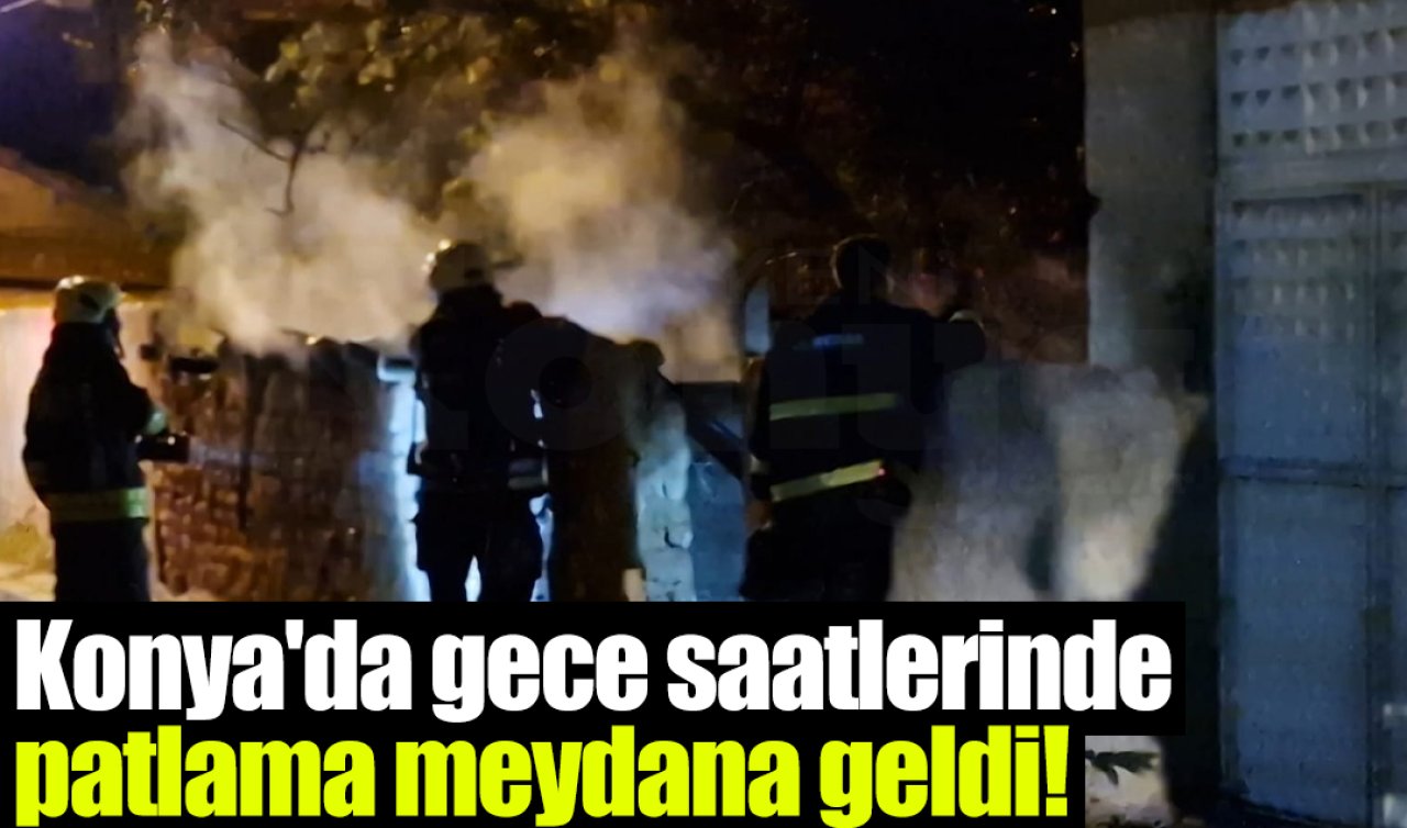 Konya’da gece saatlerinde patlama meydana geldi!